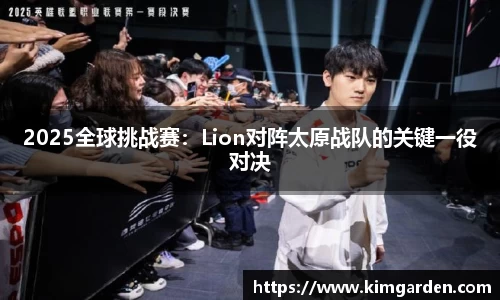 2025全球挑战赛：Lion对阵太原战队的关键一役对决