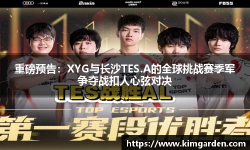 重磅预告：XYG与长沙TES.A的全球挑战赛季军争夺战扣人心弦对决